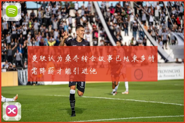 曼联认为桑乔转会故事已结束多特需降薪才能引进他